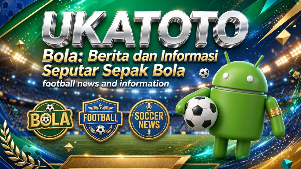 UKATOTO Bola: Berita dan Informasi Seputar Sepak Bola